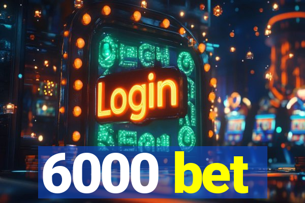 6000 bet